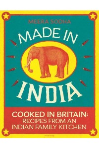 Made in India Cooked in Britain - Recipes from an Indian Family Kitchen