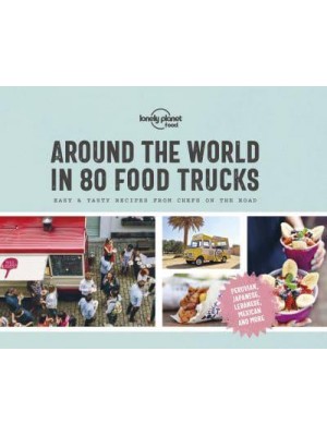 Around the World in 80 Food Trucks Easy & Tasty Recipes from Chefs on the Road - Lonely Planet Food