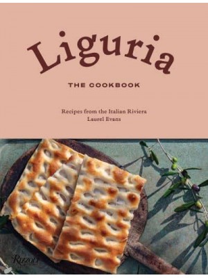 Liguria The Cookbook : Recipes from the Italian Riviera