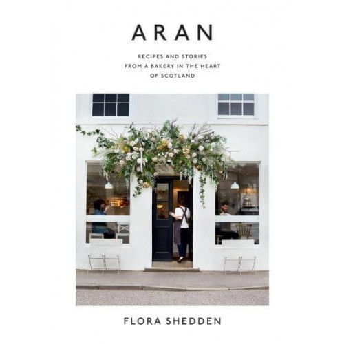 Aran Recipes and Stories from a Bakery in the Heart of Scotland