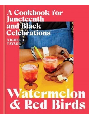 Watermelon and Red Birds A Cookbook for Juneteenth and Black Celebrations