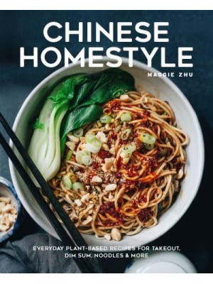Chinese Homestyle Everyday Plant-Based Recipes for Takeout, Dim Sum, Noodles, and More