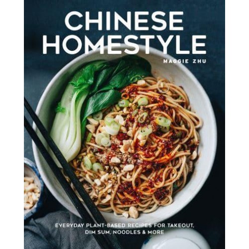 Chinese Homestyle Everyday Plant-Based Recipes for Takeout, Dim Sum, Noodles, and More