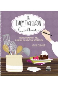 The Emily Dickinson Cookbook Recipes from Emily's Table Alongside the Poems That Inspire Them