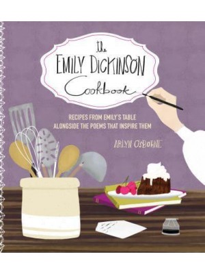 The Emily Dickinson Cookbook Recipes from Emily's Table Alongside the Poems That Inspire Them