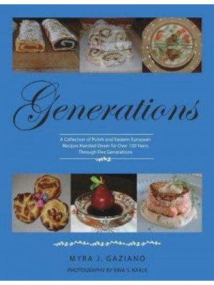Generations : A Collection of Polish and Eastern European Recipes Handed Down for Over 100 Years