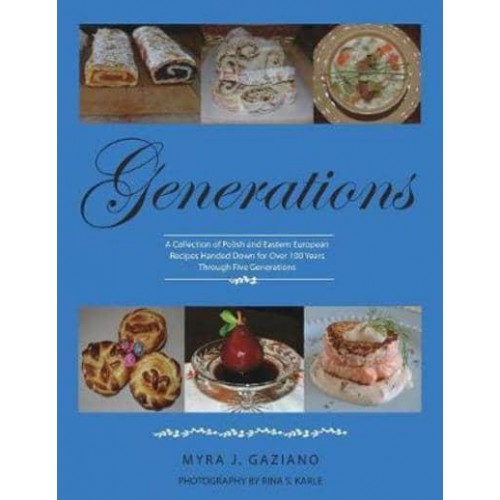 Generations : A Collection of Polish and Eastern European Recipes Handed Down for Over 100 Years