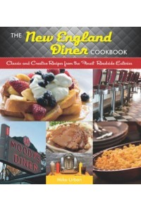 The New England Diner Cookbook Classic and Creative Recipes from the Finest Roadside Eateries