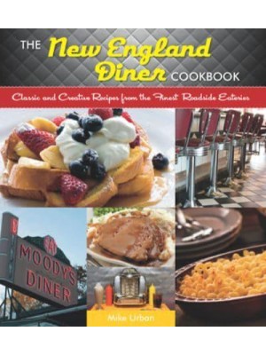 The New England Diner Cookbook Classic and Creative Recipes from the Finest Roadside Eateries