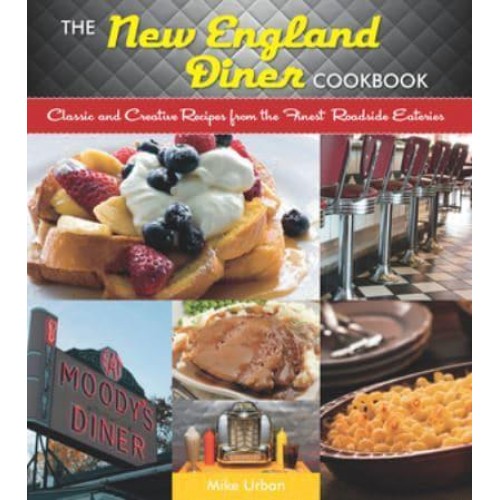 The New England Diner Cookbook Classic and Creative Recipes from the Finest Roadside Eateries