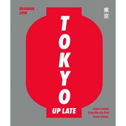 Tokyo Up Late Iconic Recipes from the City That Never Sleeps