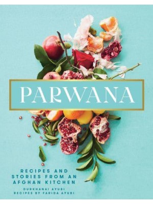 Parwana Recipes and Stories from an Afghan Kitchen