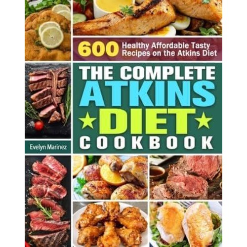 The Complete Atkins Diet Cookbook: 600 Healthy Affordable Tasty Recipes on the Atkins Diet