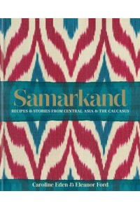 Samarkand Recipes & Stories from Central Asia & The Caucasus