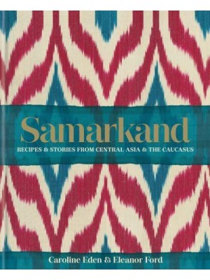 Samarkand Recipes & Stories from Central Asia & The Caucasus