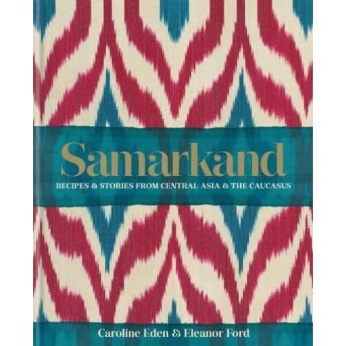 Samarkand Recipes & Stories from Central Asia & The Caucasus