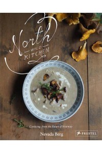 North Wild Kitchen Home Cooking from the Heart of Norway