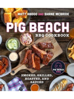 Pig Beach BBQ Cookbook Smoked, Grilled, Roasted, and Sauced