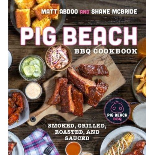 Pig Beach BBQ Cookbook Smoked, Grilled, Roasted, and Sauced