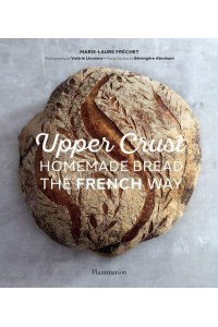 Upper Crust Homemade Bread the French Way : Recipes and Techniques