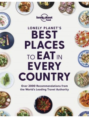 Lonely Planet's Best Places to Eat in Every Country Over 2000 Recommendations from the World's Leading Travel Authority - Lonely Planet Food