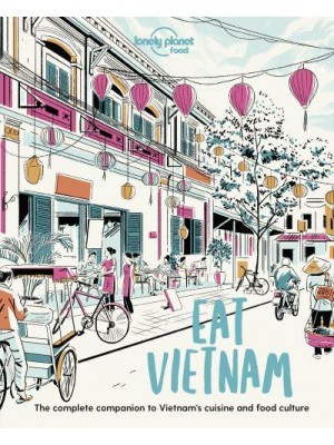 Eat Vietnam The Complete Companion to Vietnam's Cuisine and Food Culture - Lonely Planet Food
