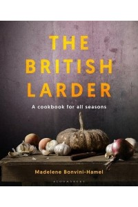 The British Larder A Cookbook for All Seasons