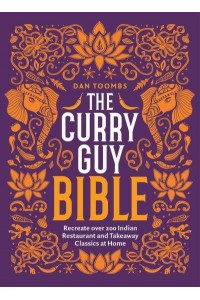 The Curry Guy Bible Recreate Over 200 Indian Restaurant and Takeaway Classics at Home