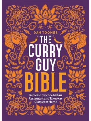 The Curry Guy Bible Recreate Over 200 Indian Restaurant and Takeaway Classics at Home