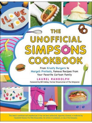 The Unofficial Simpsons Cookbook From Krusty Burgers to Marge's Pretzels, Famous Recipes from Your Favorite Cartoon Family - Unofficial Cookbook