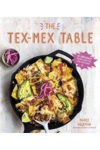 The Tex-Mex Table 60 Knockout Recipes from the Lone Star State