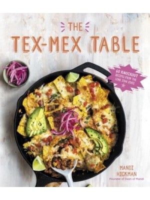The Tex-Mex Table 60 Knockout Recipes from the Lone Star State
