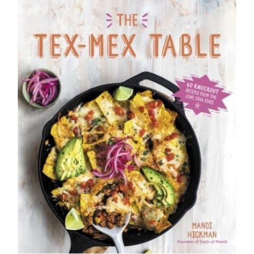 The Tex-Mex Table 60 Knockout Recipes from the Lone Star State