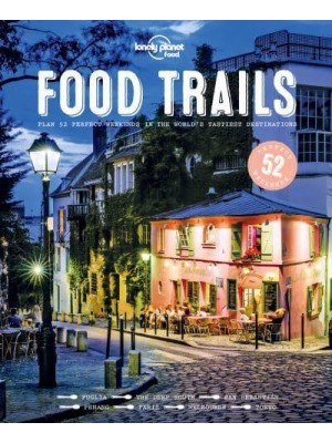 Food Trails Plan 52 Perfect Weekends in the World's Tastiest Destinations - Lonely Planet Food