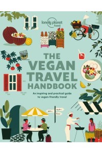 The Vegan Travel Handbook An Inspiring and Practical Guide to Vegan-Friendly Travel - Lonely Planet Food