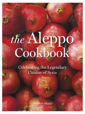 The Aleppo Cookbook Celebrating the Legendary Cuisine of Syria