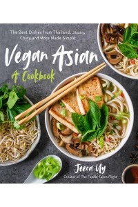 Vegan Asian: A Cookbook The Best Dishes from Thailand, Japan, China and More Made Simple