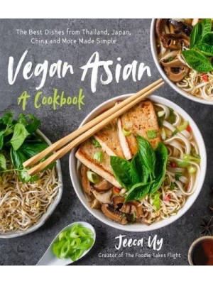 Vegan Asian: A Cookbook The Best Dishes from Thailand, Japan, China and More Made Simple