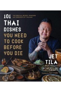 101 Thai Dishes You Need to Cook Before You Die The Essential Recipes, Techniques and Ingredients of Thailand