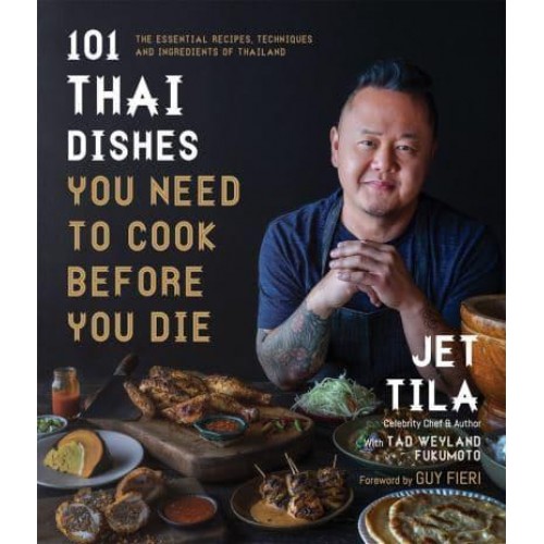 101 Thai Dishes You Need to Cook Before You Die The Essential Recipes, Techniques and Ingredients of Thailand
