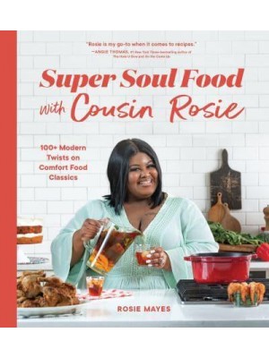 Super Soul Food With Cousin Rosie 100+ Modern Twists on Comfort Food Classics