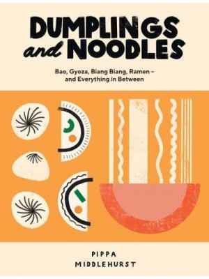 Dumplings and Noodles Bao, Gyoza, Biang Biang, Ramen -- And Everything in Between