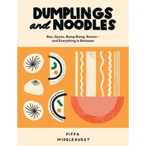 Dumplings and Noodles Bao, Gyoza, Biang Biang, Ramen -- And Everything in Between
