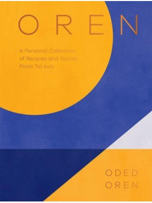 Oren A Personal Collection of Recipes and Stories from Tel Aviv