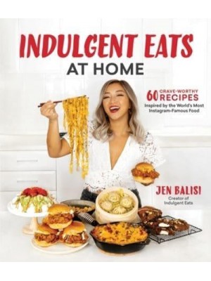 Indulgent Eats at Home 60 Crave-Worthy Recipes Inspired by the World's Most Instagram-Famous Food