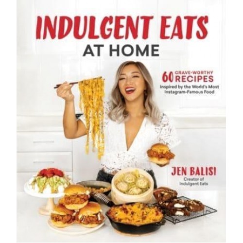 Indulgent Eats at Home 60 Crave-Worthy Recipes Inspired by the World's Most Instagram-Famous Food