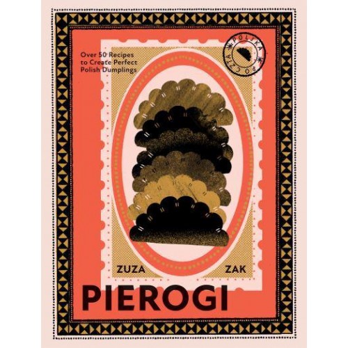 Pierogi Over 50 Recipes to Create Perfect Polish Dumplings