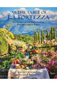 At the Table of La Fortezza The Enchantment of Tuscan Cooking from the Lunigiana Region