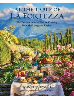 At the Table of La Fortezza The Enchantment of Tuscan Cooking from the Lunigiana Region