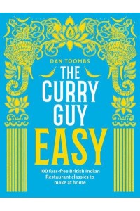 The Curry Guy Easy 100 Fuss-Free British Indian Restaurant Classics to Make at Home